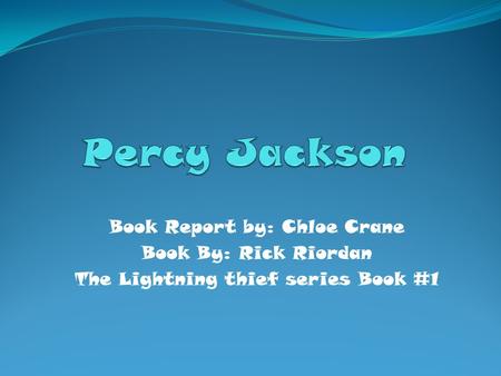 Book Report by: Chloe Crane Book By: Rick Riordan The Lightning thief series Book #1.