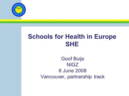 Schools for Health in Europe SHE Goof Buijs NIGZ 8 June 2008 Vancouver, partnership track.