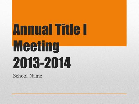 Annual Title I Meeting 2013-2014 School Name. Why are we here? The No Child Left Behind Act of 2001 requires that each Title I School hold an Annual Meeting.