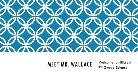 MEET MR. WALLACE Welcome to Hillcrest 7 th Grade Science.
