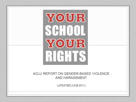 ACLU REPORT ON GENDER-BASED VIOLENCE AND HARASSMENT (UPDATED JUNE 2011)