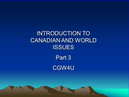 INTRODUCTION TO CANADIAN AND WORLD ISSUES Part 3 CGW4U.