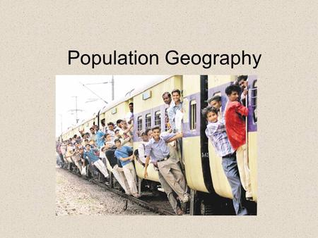 Population Geography. Population geographers study the relationships between populations and their environment. Demography is the statistical study of.