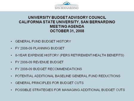 UNIVERSITY BUDGET ADVISORY COUNCIL CALIFORNIA STATE UNIVERSITY, SAN BERNARDINO MEETING AGENDA OCTOBER 31, 2008.