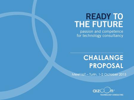 CHALLANGE PROPOSAL Meet IoT – Turin, 1-2 October 2015.