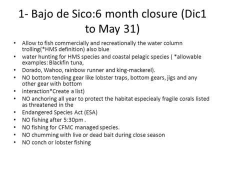 1- Bajo de Sico:6 month closure (Dic1 to May 31) Allow to fish commercially and recreationally the water column trolling(*HMS definition) also blue water.