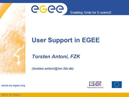 INFSO-RI-508833 Enabling Grids for E-sciencE  User Support in EGEE Torsten Antoni, FZK