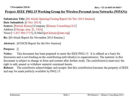 Doc.: Submission, Slide 1 Project: IEEE P802.15 Working Group for Wireless Personal Area Networks (WPANs) Submission Title: [IG 6tisch Opening/Closing.