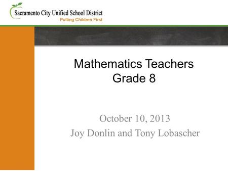 Mathematics Teachers Grade 8 October 10, 2013 Joy Donlin and Tony Lobascher.