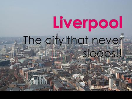  As a city, Liverpool is diverse, energetic and exciting: from celebrating Liverpool's 800th birthday in 2007 to being the European Capital of Culture.