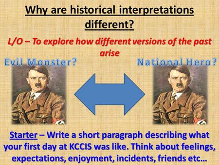 Why are historical interpretations different? L/O – To explore how different versions of the past arise Starter – Write a short paragraph describing what.