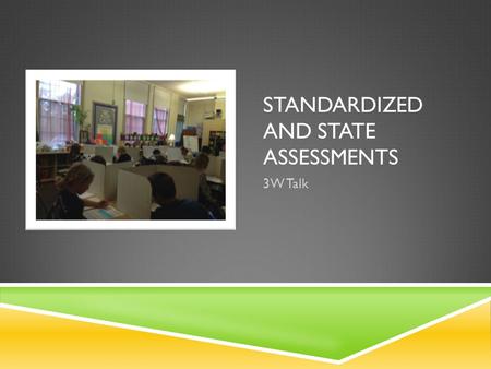 STANDARDIZED AND STATE ASSESSMENTS 3W Talk. REASONS TO TEST  To recognize areas of strength and weakness  To look for discrepancies between subjects.