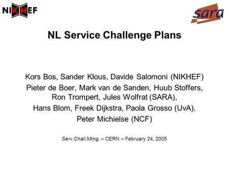 NL Service Challenge Plans Kors Bos, Sander Klous, Davide Salomoni (NIKHEF) Pieter de Boer, Mark van de Sanden, Huub Stoffers, Ron Trompert, Jules Wolfrat.