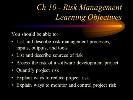 Ch 10 - Risk Management Learning Objectives You should be able to: List and describe risk management processes, inputs, outputs, and tools List and describe.