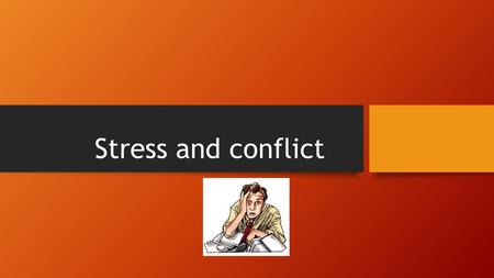 Stress and conflict.