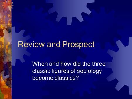 Review and Prospect When and how did the three classic figures of sociology become classics?