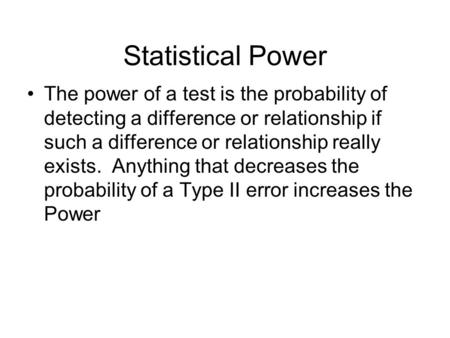 Statistical Power The power of a test is the probability of detecting a difference or relationship if such a difference or relationship really exists.