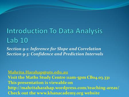 Section 9-1: Inference for Slope and Correlation Section 9-3: Confidence and Prediction Intervals Visit the Maths Study Centre.