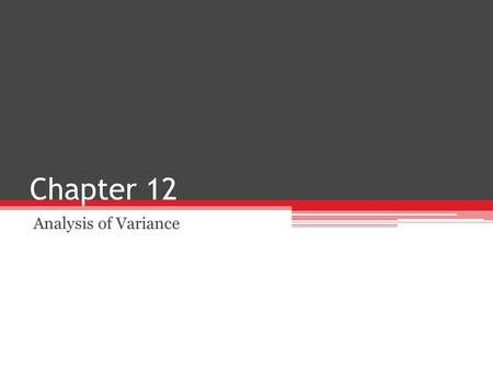 Chapter 12 Analysis of Variance. An Overview We know how to test a hypothesis about two population means, but what if we have more than two? Example: