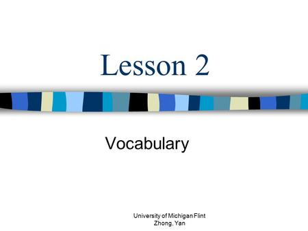 Lesson 2 Vocabulary University of Michigan Flint Zhong, Yan.