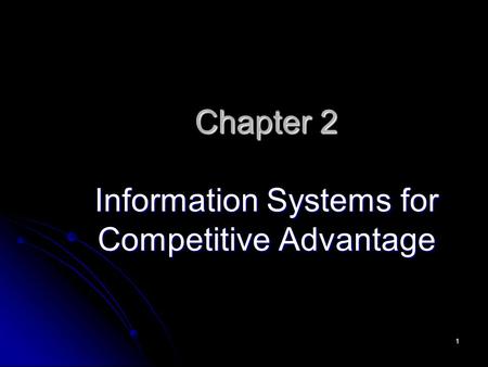 1 Chapter 2 Information Systems for Competitive Advantage.