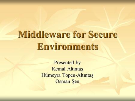 Middleware for Secure Environments Presented by Kemal Altıntaş Hümeyra Topcu-Altıntaş Osman Şen.