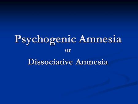 Psychogenic Amnesia or Dissociative Amnesia. Definition Memory disorder characterized by extreme memory loss usually caused by extensive psychological.