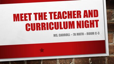 MEET THE TEACHER AND CURRICULUM NIGHT MS. CARROLL – 7A MATH – ROOM C-3.