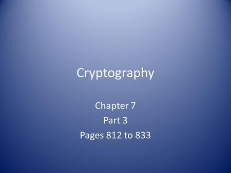 Cryptography Chapter 7 Part 3 Pages 812 to 833. Symmetric Cryptography Security Services – Only confidentiality, not authentication or non- repudiation.