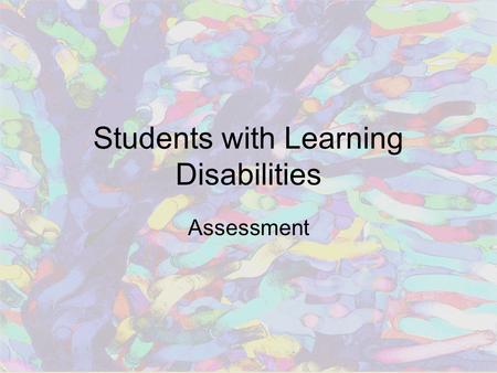 Students with Learning Disabilities Assessment. Purposes of Assessment Screening Determining eligibility Planning a program Monitoring student progress.