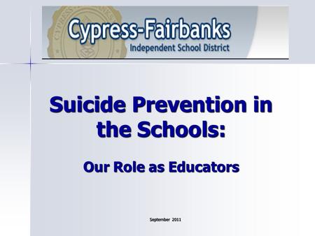 Suicide Prevention in the Schools: Our Role as Educators September 2011.