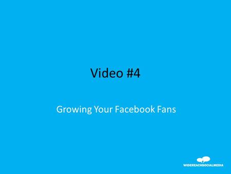 Video #4 Growing Your Facebook Fans. Why do we need fans?