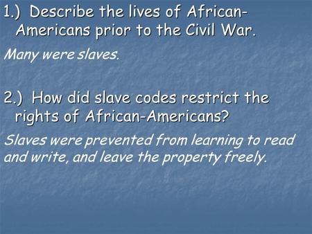 1.) Describe the lives of African- Americans prior to the Civil War. 2.) How did slave codes restrict the rights of African-Americans? Many were slaves.