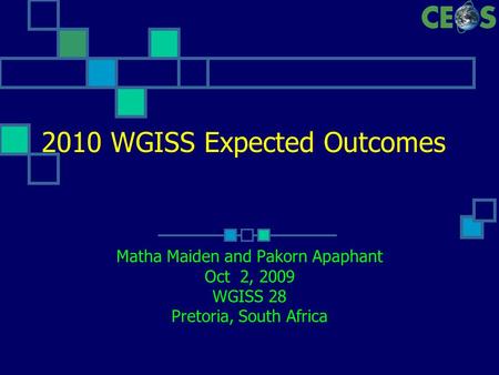 2010 WGISS Expected Outcomes Matha Maiden and Pakorn Apaphant Oct 2, 2009 WGISS 28 Pretoria, South Africa.