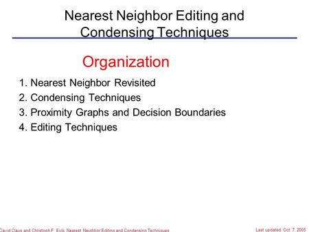 David Claus and Christoph F. Eick: Nearest Neighbor Editing and Condensing Techniques Nearest Neighbor Editing and Condensing Techniques 1.Nearest Neighbor.