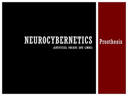 Prosthesis NEUROCYBERNETICS (ARTIFICIAL ORGANS AND LIMBS)
