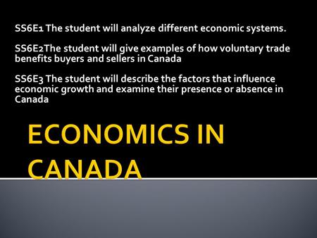 SS6E1 The student will analyze different economic systems. SS6E2The student will give examples of how voluntary trade benefits buyers and sellers in Canada.