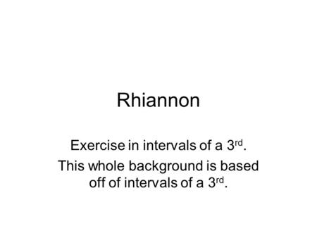 Rhiannon Exercise in intervals of a 3 rd. This whole background is based off of intervals of a 3 rd.