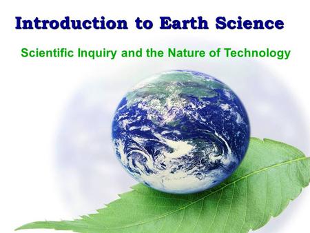 Introduction to Earth Science Scientific Method & the Metric System Introduction to Earth Science Scientific Inquiry and the Nature of Technology.