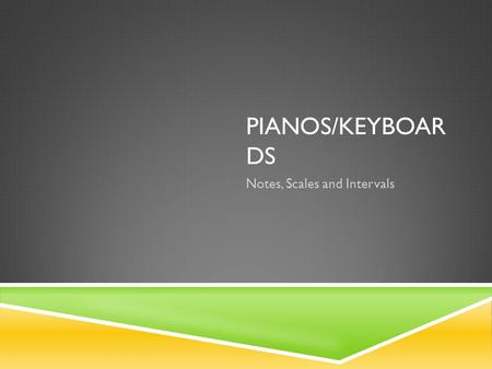 PIANOS/KEYBOAR DS Notes, Scales and Intervals. NOTES/PITCH  A-B-C-D-E-F-G.