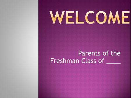 Parents of the Freshman Class of ____.  Career Cluster and Pathway choices  Freshman required courses  Elective courses available to Freshman  Requirements.