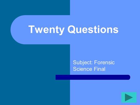 Twenty Questions Subject: Forensic Science Final.
