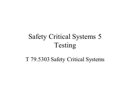 Safety Critical Systems 5 Testing T 79.5303 Safety Critical Systems.