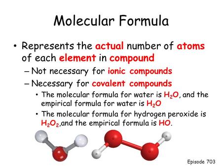 Molecular Formula Represents the actual number of atoms of each element in compound – Not necessary for ionic compounds – Necessary for covalent compounds.
