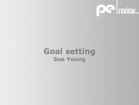 Goal setting Sue Young. Goal setting Why set targets? Setting targets improves performance because it: allows targets to be met builds confidence provides.