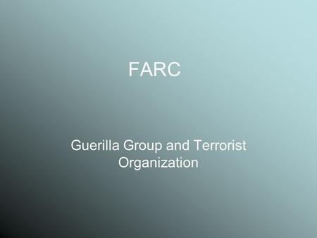 FARC Guerilla Group and Terrorist Organization. What is FARC? FARC is the Spanish acronym for the Revolutionary Armed Forces of Colombia.