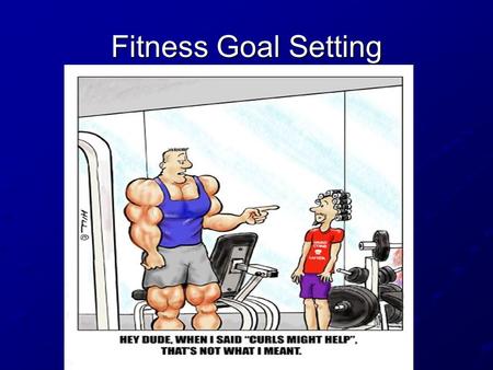 Fitness Goal Setting. Optimal Health Is the state of complete physical, emotional, intellectual, social and spiritual well being, not merely the absence.