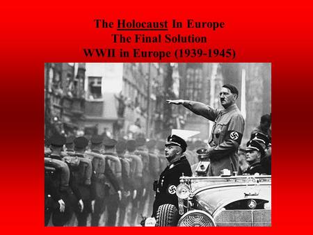 The Holocaust In Europe The Final Solution WWII in Europe (1939-1945)