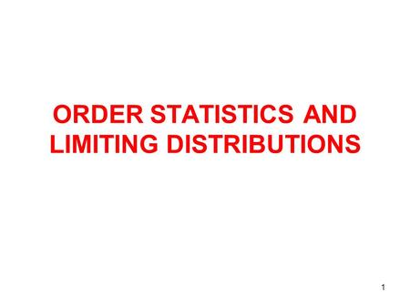 1 ORDER STATISTICS AND LIMITING DISTRIBUTIONS. 2 ORDER STATISTICS Let X 1, X 2,…,X n be a r.s. of size n from a distribution of continuous type having.