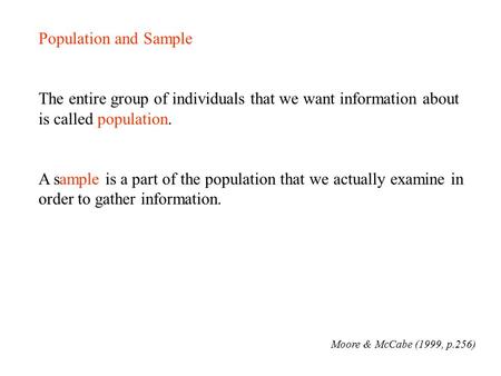 Population and Sample The entire group of individuals that we want information about is called population. A sample is a part of the population that we.